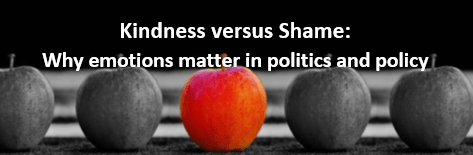 Video – Kindness versus Shame: Why emotions matter in politics and policy